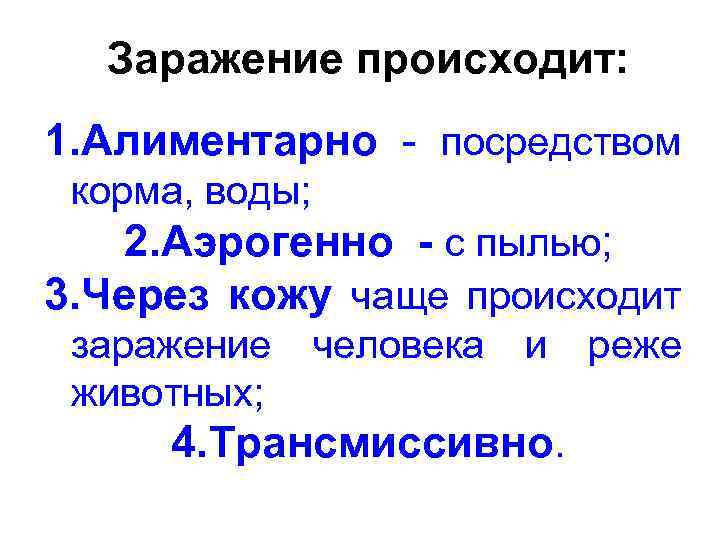 Заражение происходит: 1. Алиментарно - посредством корма, воды; 2. Аэрогенно - с пылью; 3.