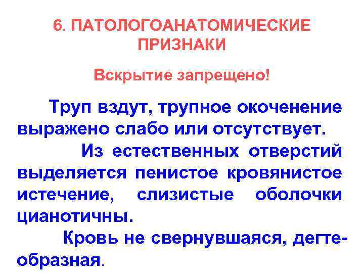 6. ПАТОЛОГОАНАТОМИЧЕСКИЕ ПРИЗНАКИ Вскрытие запрещено! Труп вздут, трупное окоченение выражено слабо или отсутствует. Из