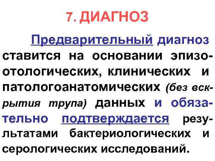 7. ДИАГНОЗ Предварительный диагноз ставится на основании эпизоотологических, клинических и патологоанатомических (без вскрытия трупа)