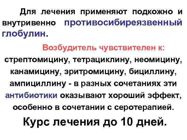 Для лечения применяют подкожно и внутривенно противосибиреязвенный глобулин. Возбудитель чувствителен к: стрептомицину, тетрациклину, неомицину,