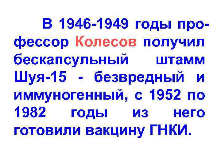 В 1946 -1949 годы профессор Колесов получил бескапсульный штамм Шуя-15 - безвредный и иммуногенный,