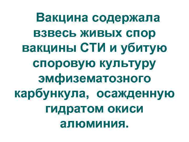 Вакцина содержала взвесь живых спор вакцины СТИ и убитую споровую культуру эмфизематозного карбункула, осажденную