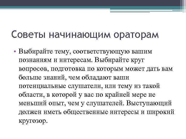 Советы начинающим ораторам • Выбирайте тему, соответствующую вашим познаниям и интересам. Выбирайте круг вопросов,