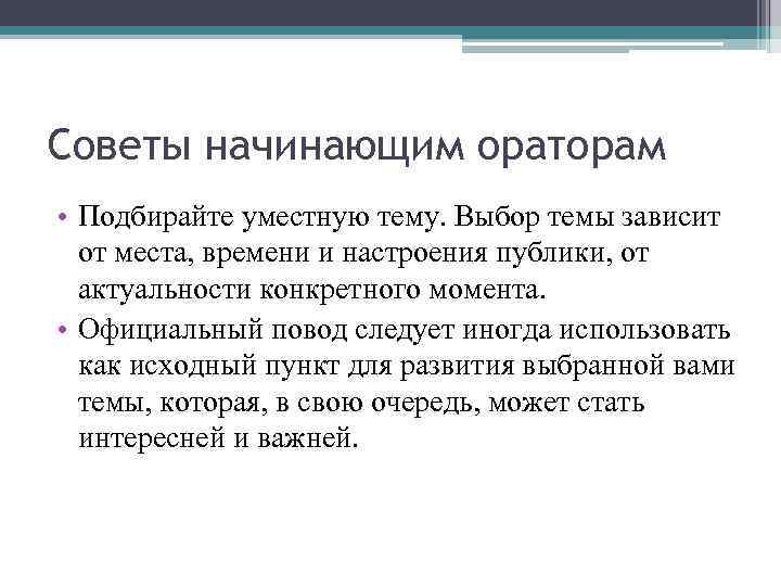 Советы начинающим ораторам • Подбирайте уместную тему. Выбор темы зависит от места, времени и