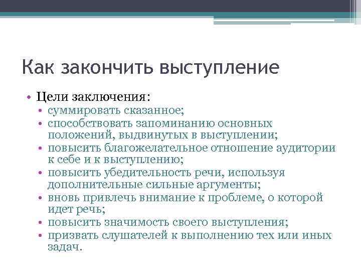 Как закончить выступление • Цели заключения: • суммировать сказанное; • способствовать запоминанию основных положений,