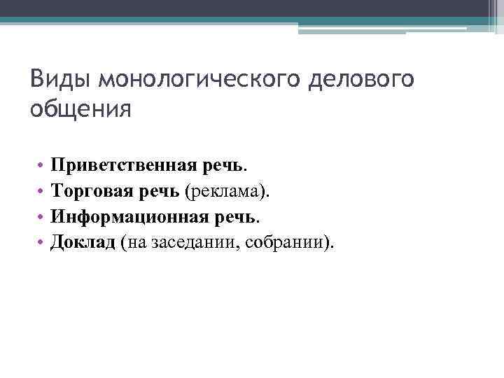 Виды монологического делового общения • • Приветственная речь. Торговая речь (реклама). Информационная речь. Доклад