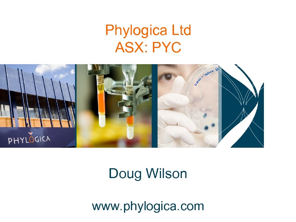Phylogica Ltd ASX: PYC Doug Wilson www. phylogica. com 