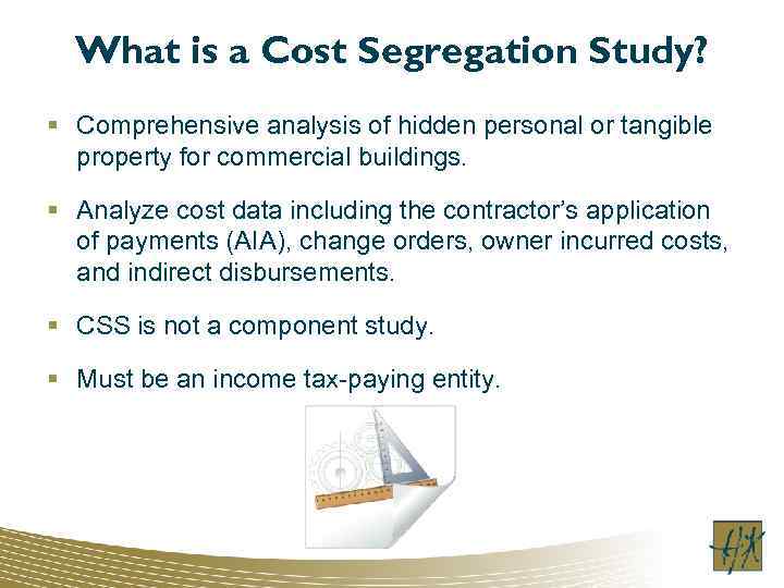 What is a Cost Segregation Study? § Comprehensive analysis of hidden personal or tangible