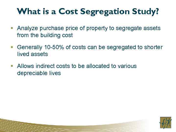 What is a Cost Segregation Study? § Analyze purchase price of property to segregate