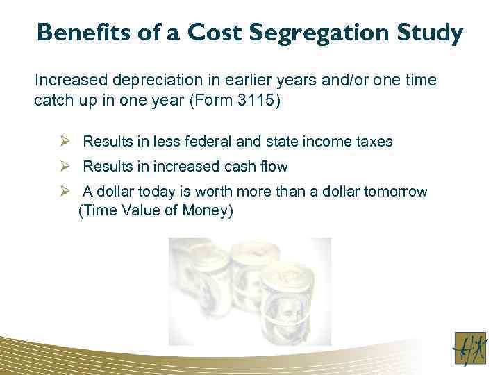 Benefits of a Cost Segregation Study Increased depreciation in earlier years and/or one time