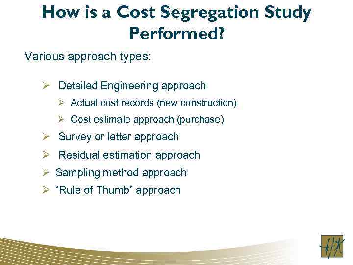How is a Cost Segregation Study Performed? Various approach types: Ø Detailed Engineering approach