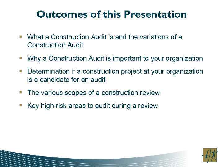 Outcomes of this Presentation § What a Construction Audit is and the variations of