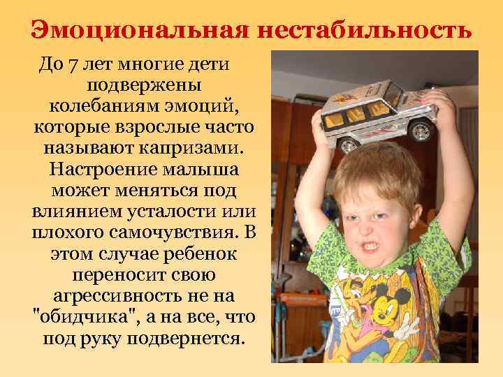 Эмоциональная нестабильность До 7 лет многие дети подвержены колебаниям эмоций, которые взрослые часто называют