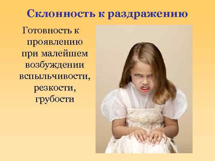 Склонность к раздражению Готовность к проявлению при малейшем возбуждении вспыльчивости, резкости, грубости 