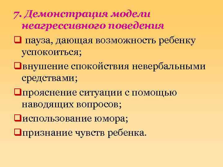 7. Демонстрация модели неагрессивного поведения q пауза, дающая возможность ребенку успокоиться; qвнушение спокойствия невербальными