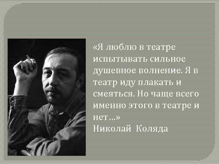  «Я люблю в театре испытывать сильное душевное волнение. Я в театр иду плакать