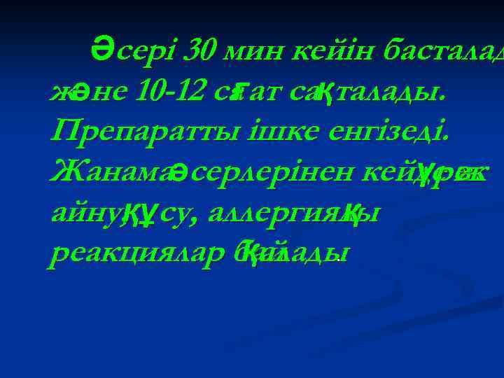 Әсері 30 мин кейін басталад және 10 -12 са ат сақталады. ғ Препаратты ішке