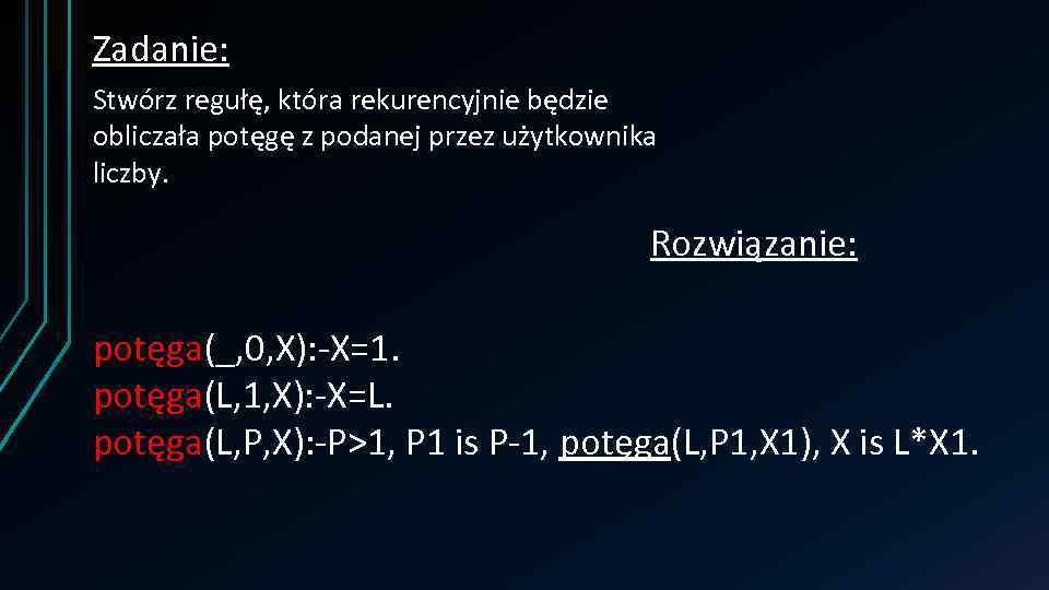Zadanie: Stwórz regułę, która rekurencyjnie będzie obliczała potęgę z podanej przez użytkownika liczby. Rozwiązanie: