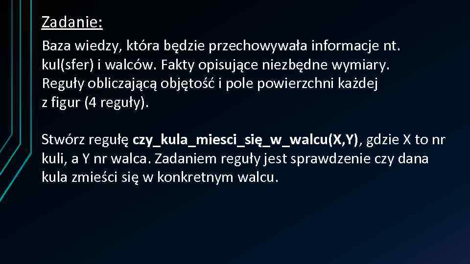 Zadanie: Baza wiedzy, która będzie przechowywała informacje nt. kul(sfer) i walców. Fakty opisujące niezbędne