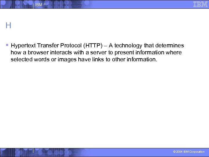 IBM ^ H § Hypertext Transfer Protocol (HTTP) – A technology that determines how