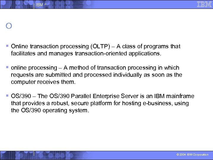 IBM ^ O § Online transaction processing (OLTP) – A class of programs that