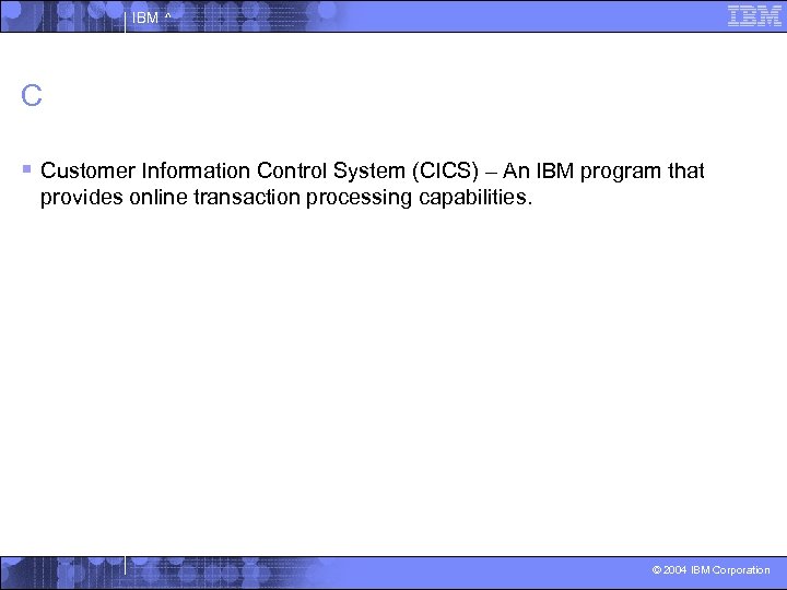 IBM ^ C § Customer Information Control System (CICS) – An IBM program that