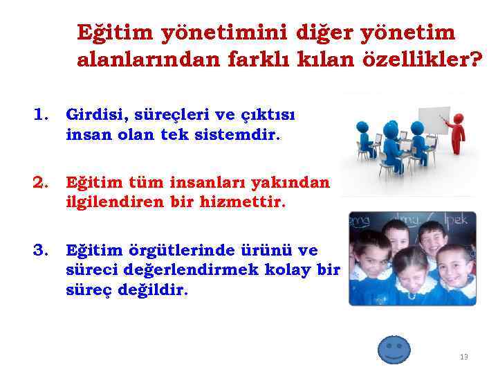 Eğitim yönetimini diğer yönetim alanlarından farklı kılan özellikler? 1. Girdisi, süreçleri ve çıktısı insan