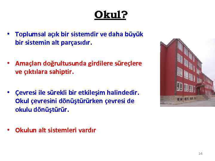 Okul? • Toplumsal açık bir sistemdir ve daha büyük bir sistemin alt parçasıdır. •