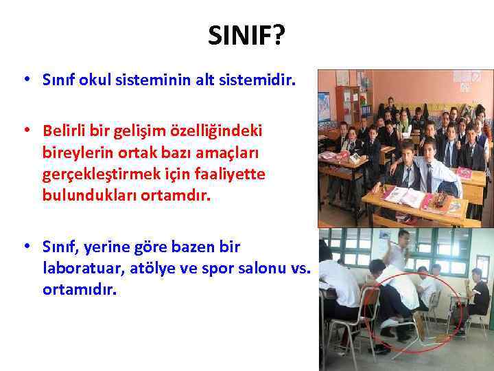SINIF? • Sınıf okul sisteminin alt sistemidir. • Belirli bir gelişim özelliğindeki bireylerin ortak
