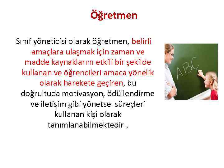 Öğretmen Sınıf yöneticisi olarak öğretmen, belirli amaçlara ulaşmak için zaman ve madde kaynaklarını etkili