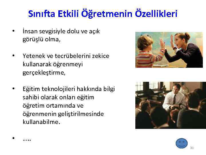 Sınıfta Etkili Öğretmenin Özellikleri • İnsan sevgisiyle dolu ve açık görüşlü olma, • Yetenek
