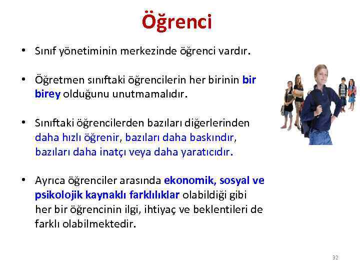 Öğrenci • Sınıf yönetiminin merkezinde öğrenci vardır. • Öğretmen sınıftaki öğrencilerin her birinin birey