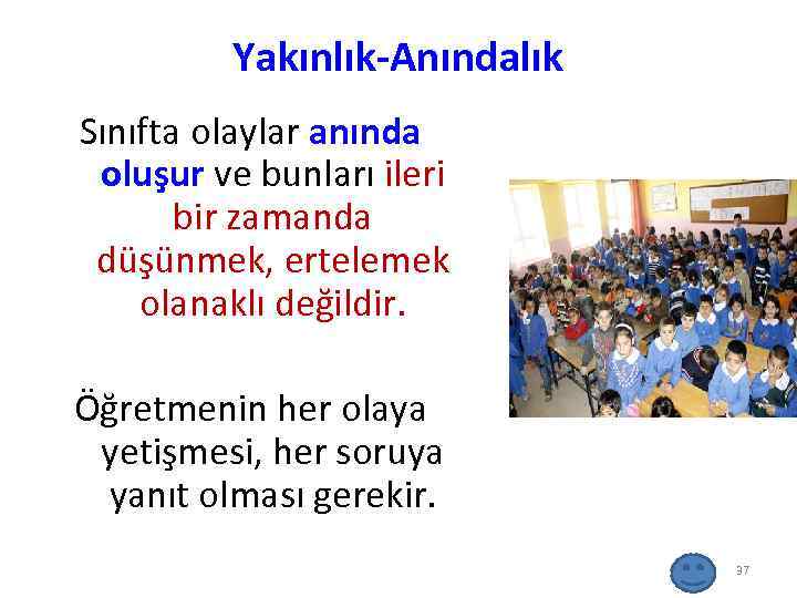 Yakınlık-Anındalık Sınıfta olaylar anında oluşur ve bunları ileri bir zamanda düşünmek, ertelemek olanaklı değildir.