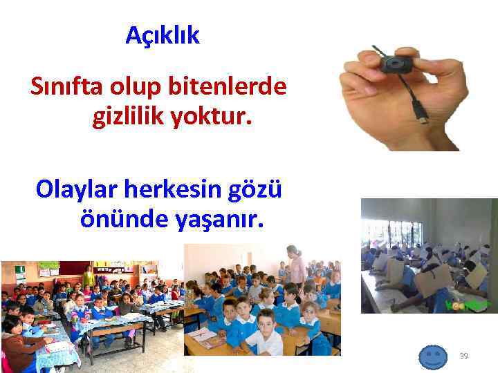 Açıklık Sınıfta olup bitenlerde gizlilik yoktur. Olaylar herkesin gözü önünde yaşanır. 39 