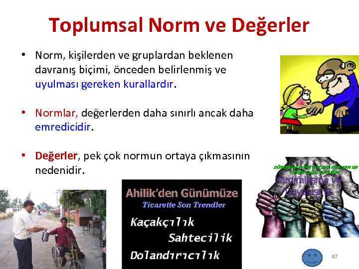 Toplumsal Norm ve Değerler • Norm, kişilerden ve gruplardan beklenen davranış biçimi, önceden belirlenmiş