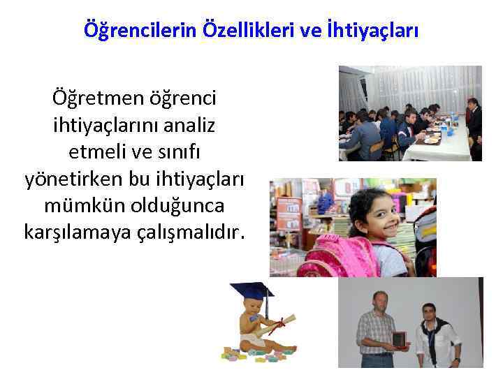 Öğrencilerin Özellikleri ve İhtiyaçları Öğretmen öğrenci ihtiyaçlarını analiz etmeli ve sınıfı yönetirken bu ihtiyaçları
