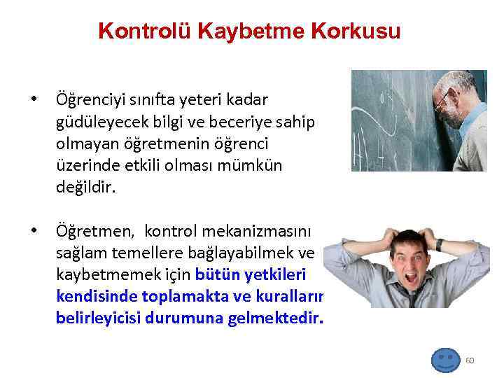 Kontrolü Kaybetme Korkusu • Öğrenciyi sınıfta yeteri kadar güdüleyecek bilgi ve beceriye sahip olmayan