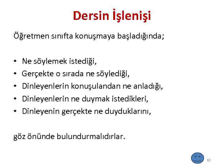 Dersin İşlenişi Öğretmen sınıfta konuşmaya başladığında; • • • Ne söylemek istediği, Gerçekte o