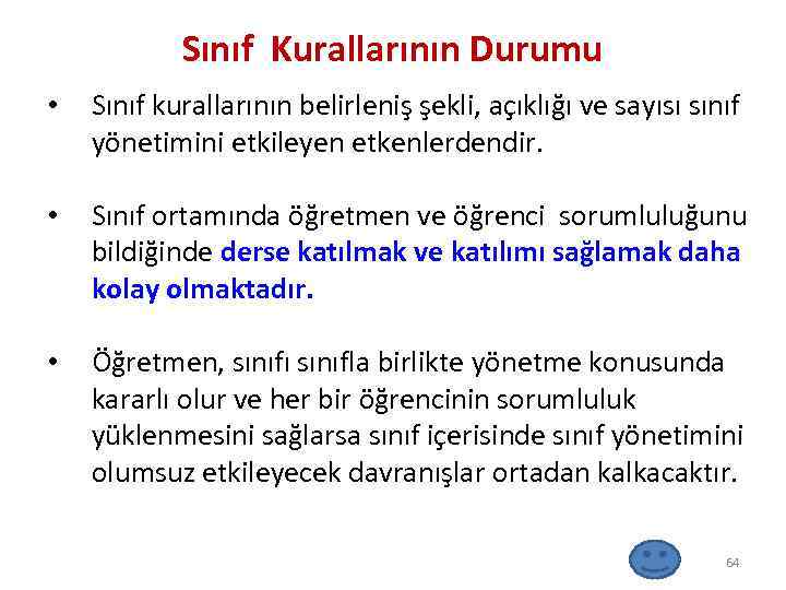 Sınıf Kurallarının Durumu • Sınıf kurallarının belirleniş şekli, açıklığı ve sayısı sınıf yönetimini etkileyen