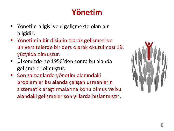 Yönetim • Yönetim bilgisi yeni gelişmekte olan bir bilgidir. • Yönetimin bir disiplin olarak