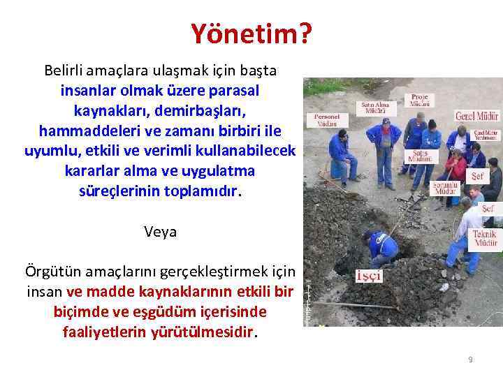 Yönetim? Belirli amaçlara ulaşmak için başta insanlar olmak üzere parasal kaynakları, demirbaşları, hammaddeleri ve