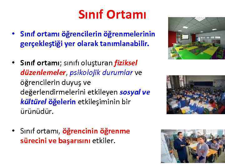 Sınıf Ortamı • Sınıf ortamı öğrencilerin öğrenmelerinin gerçekleştiği yer olarak tanımlanabilir. • Sınıf ortamı;