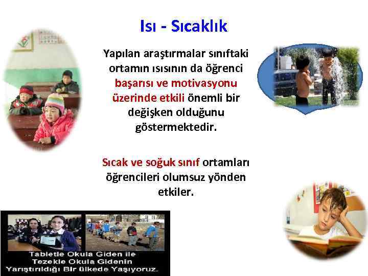 Isı - Sıcaklık Yapılan araştırmalar sınıftaki ortamın ısısının da öğrenci başarısı ve motivasyonu üzerinde