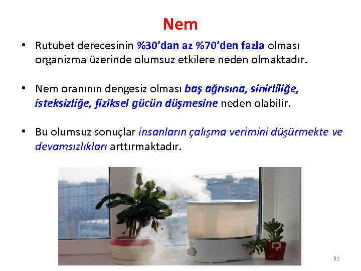 Nem • Rutubet derecesinin %30’dan az %70’den fazla olması organizma üzerinde olumsuz etkilere neden