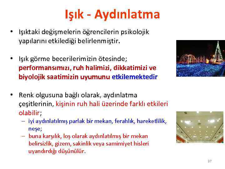 Işık - Aydınlatma • Işıktaki değişmelerin öğrencilerin psikolojik yapılarını etkilediği belirlenmiştir. • Işık görme