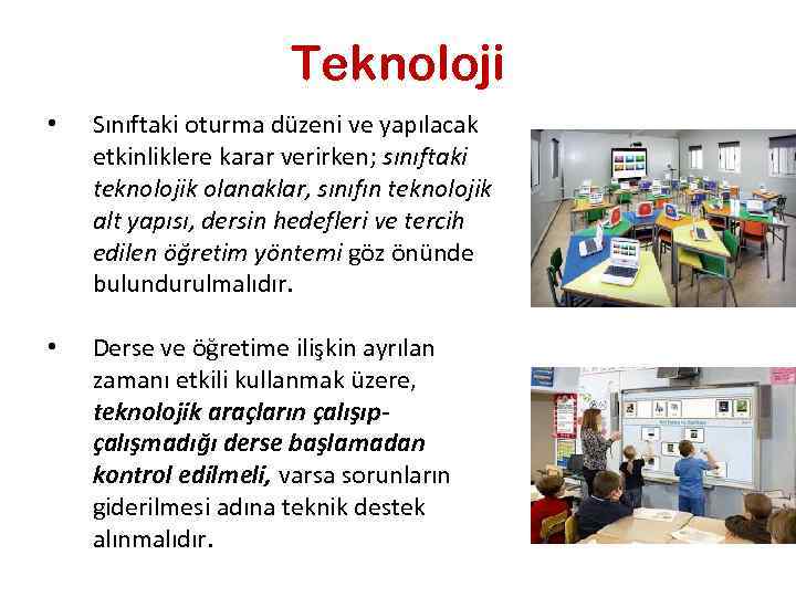 Teknoloji • Sınıftaki oturma düzeni ve yapılacak etkinliklere karar verirken; sınıftaki teknolojik olanaklar, sınıfın