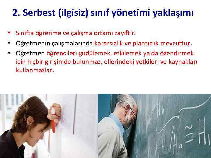 2. Serbest (ilgisiz) sınıf yönetimi yaklaşımı • Sınıfta öğrenme ve çalışma ortamı zayıftır. •