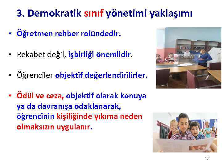 3. Demokratik sınıf yönetimi yaklaşımı • Öğretmen rehber rolündedir. • Rekabet değil, işbirliği önemlidir.