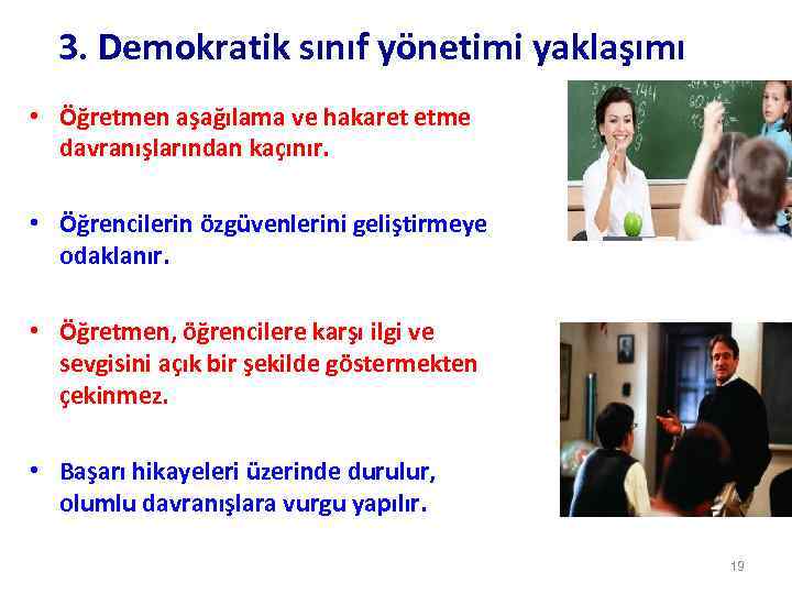 3. Demokratik sınıf yönetimi yaklaşımı • Öğretmen aşağılama ve hakaret etme davranışlarından kaçınır. •