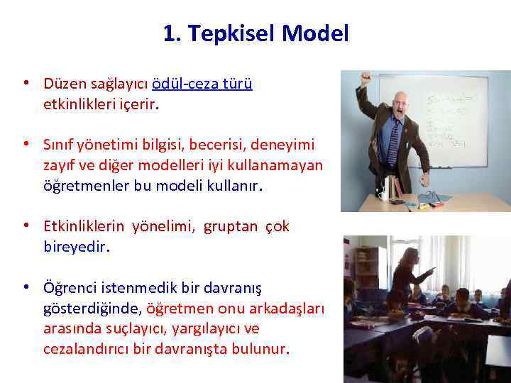 1. Tepkisel Model • Düzen sağlayıcı ödül-ceza türü etkinlikleri içerir. • Sınıf yönetimi bilgisi,